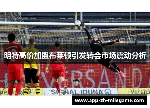 明特高价加盟布莱顿引发转会市场震动分析